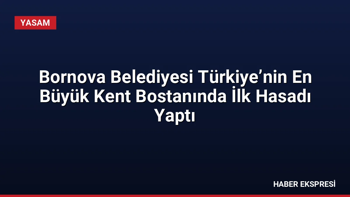 Bornova Belediyesi Türkiye’nin En Büyük Kent Bostanında İlk Hasadı Yaptı